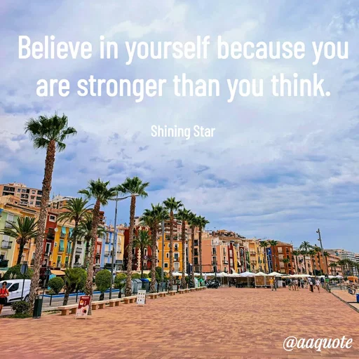 Quote by shining star - Believe in yourself because you are stronger than you think.

Shining Star - Made using Quotes Creator App, Post Maker App