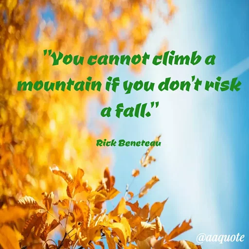 Quote by shining star - "You cannot climb a mountain if you don't risk a fall."

Rick Beneteau - Made using Quotes Creator App, Post Maker App