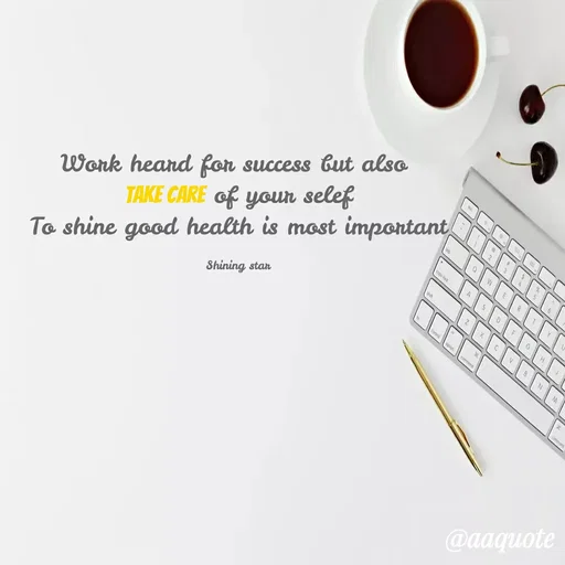 Quote by shining star - Work heard for success but also 
take care of your selef
To shine good health is most important

Shining star - Made using Quotes Creator App, Post Maker App