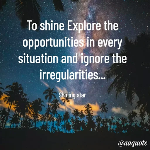 Quote by shining star - To shine Explore the opportunities in every situation and ignore the irregularities...

Shining star - Made using Quotes Creator App, Post Maker App