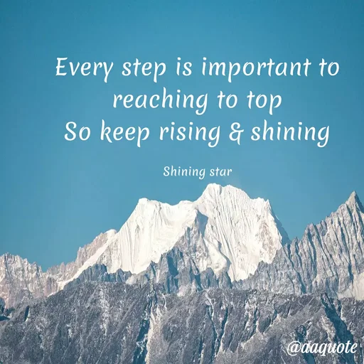 Quote by shining star - Every step is important to reaching to top
So keep rising & shining

Shining star - Made using Quotes Creator App, Post Maker App