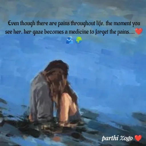 Quote by Parthi Zogo - Even though there are pains throughout life, the moment you see her, her gaze becomes a medicine to forget the pains....❤️🫂🌍 - Made using Quotes Creator App, Post Maker App