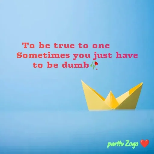 Quote by Parthi Zogo - To be true to one
       Sometimes you just have to be dumb🥀 - Made using Quotes Creator App, Post Maker App