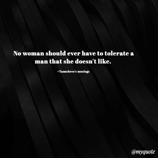 Quote by Tanushree's musings - No woman should ever have to tolerate a man that she doesn't like. 

~Tanushree's musings  - Made using Quotes Creator App, Post Maker App