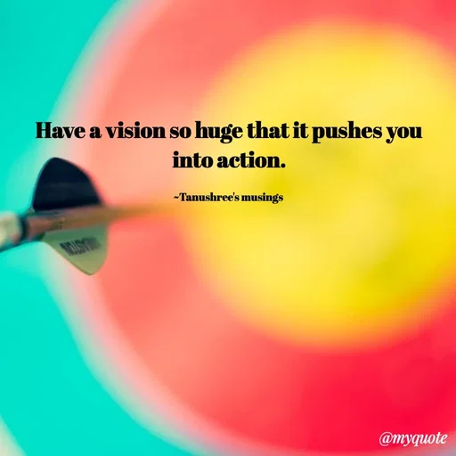 Quote by Tanushree's musings - Have a vision so huge that it pushes you into action.

~Tanushree's musings  - Made using Quotes Creator App, Post Maker App