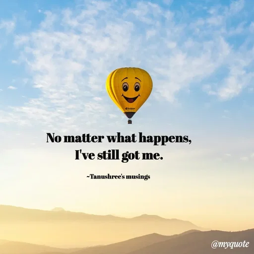 Quote by Tanushree's musings - No matter what happens, I've still got me.

~Tanushree's musings  - Made using Quotes Creator App, Post Maker App