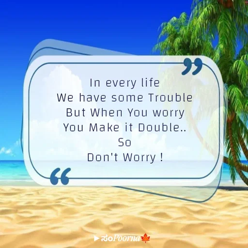 Quote by SomePoorna - In every life
We have some Trouble
But When You worry
You Make it Double..
So
Don't Worry ! - Made using Quotes Creator App, Post Maker App