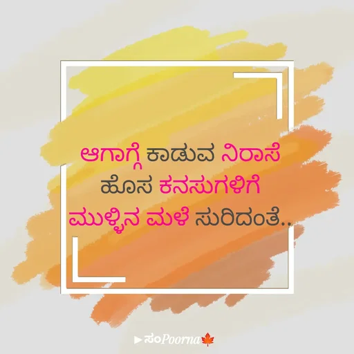 Quote by SomePoorna - ಆಗಾಗ್ಗೆ ಕಾಡುವ ನಿರಾಸೆ
ಹೊಸ ಕನಸುಗಳಿಗೆ
ಮುಳ್ಳಿನ ಮಳೆ ಸುರಿದಂತೆ.. - Made using Quotes Creator App, Post Maker App