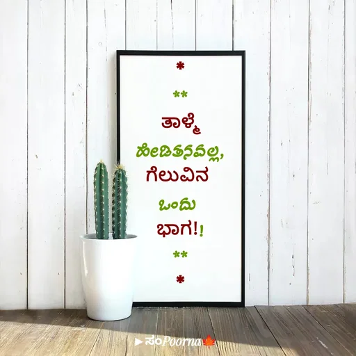 Quote by SomePoorna - *
**
ತಾಳ್ಮೆ
ಹೇಡಿತನವಲ್ಲ,
ಗೆಲುವಿನ 
ಒಂದು 
ಭಾಗ!!
**
* - Made using Quotes Creator App, Post Maker App