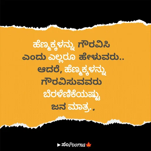 Quote by SomePoorna - ಹೆಣ್ಮಕ್ಕಳನ್ನು ಗೌರವಿಸಿ 
ಎಂದು ಎಲ್ಲರೂ ಹೇಳುವರು..
ಆದರೆ, ಹೆಣ್ಮಕ್ಕಳನ್ನು 
ಗೌರವಿಸುವವರು 
ಬೆರಳೆಣಿಕೆಯಷ್ಟು 
ಜನ ಮಾತ್ರ.. - Made using Quotes Creator App, Post Maker App