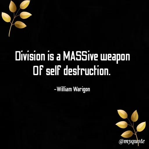 Quote by William Warigon - Division is a MASSive weapon
Of self destruction. 

-William Warigon  - Made using Quotes Creator App, Post Maker App