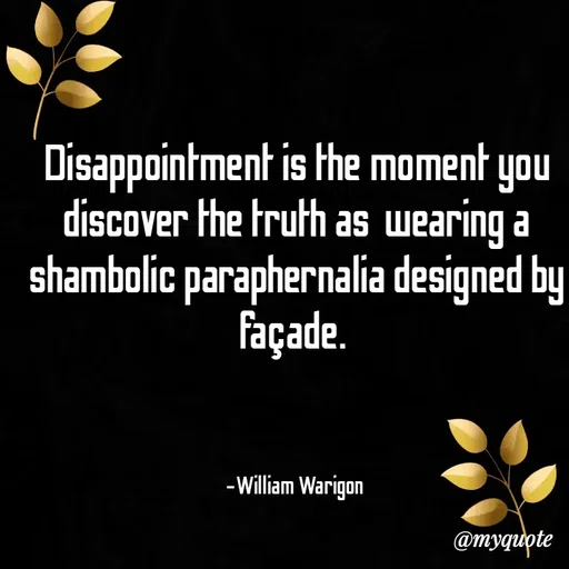 Quote by William Warigon - Disappointment is the moment you discover the truth as  wearing a shambolic paraphernalia designed by façade. 



-William Warigon  - Made using Quotes Creator App, Post Maker App