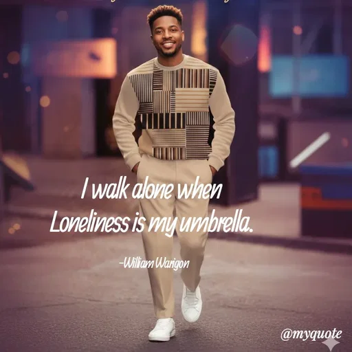 Quote by William Warigon - I walk alone when 
Loneliness is my umbrella. 

-William Warigon  - Made using Quotes Creator App, Post Maker App