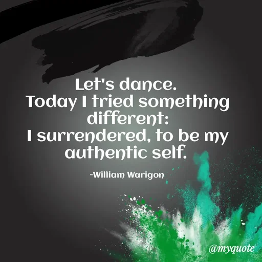 Quote by William Warigon - Let's dance. 
Today I tried something different:
I surrendered, to be my authentic self. 

-William Warigon  - Made using Quotes Creator App, Post Maker App