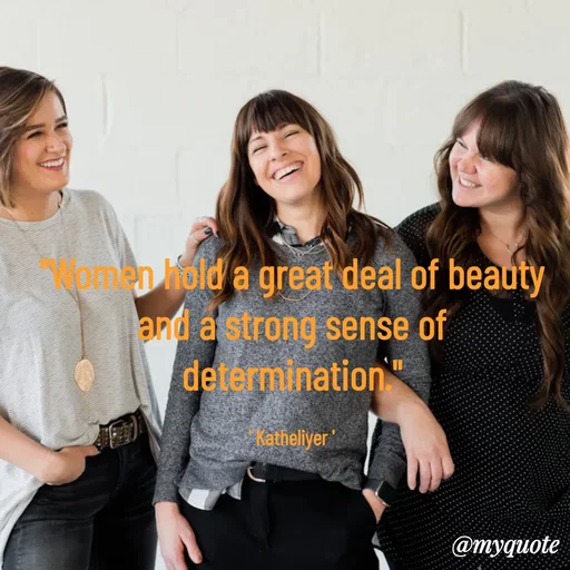 Quote by MANOHARAN ST - "Women hold a great deal of beauty
and a strong sense of determination."

' Katheliyer ' - Made using Quotes Creator App, Post Maker App