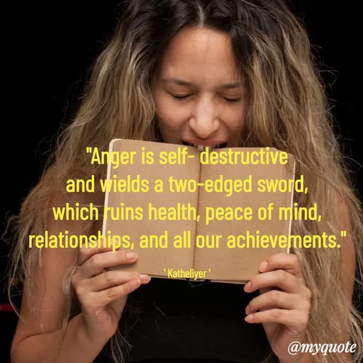 Quote by MANOHARAN ST - "Anger is self- destructive
and wields a two-edged sword,
which ruins health, peace of mind,
relationships, and all our achievements."

' Katheliyer ' - Made using Quotes Creator App, Post Maker App