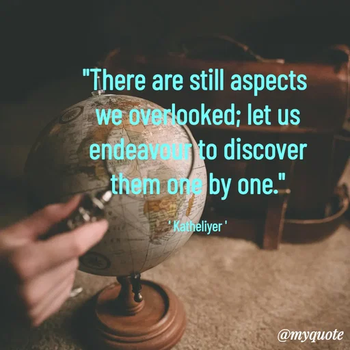 Quote by MANOHARAN ST - "There are still aspects 
we overlooked; let us
endeavour to discover
them one by one."

' Katheliyer ' - Made using Quotes Creator App, Post Maker App