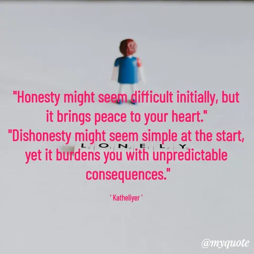 Quote by MANOHARAN ST - "Honesty might seem difficult initially, but
it brings peace to your heart."
"Dishonesty might seem simple at the start,
yet it burdens you with unpredictable
 consequences."

' Katheliyer ' - Made using Quotes Creator App, Post Maker App
