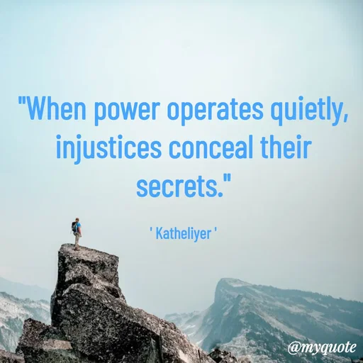 Quote by MANOHARAN ST - "When power operates quietly,
injustices conceal their secrets."

' Katheliyer ' - Made using Quotes Creator App, Post Maker App