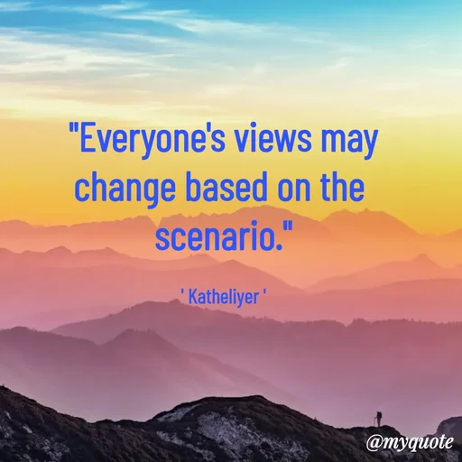 Quote by MANOHARAN ST - "Everyone's views may
change based on the 
scenario."

' Katheliyer ' - Made using Quotes Creator App, Post Maker App