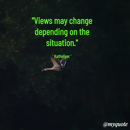 Quote by MANOHARAN ST - "Views may change
depending on the
situation."

' Katheliyer ' - Made using Quotes Creator App, Post Maker App