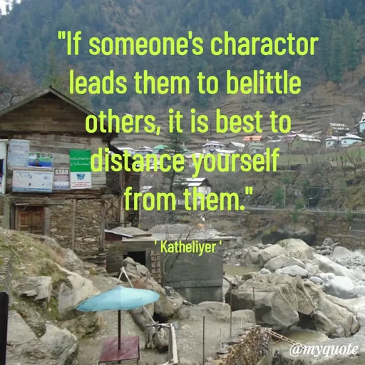 Quote by MANOHARAN ST - "If someone's charactor
leads them to belittle 
others, it is best to
distance yourself 
from them."

' Katheliyer ' - Made using Quotes Creator App, Post Maker App