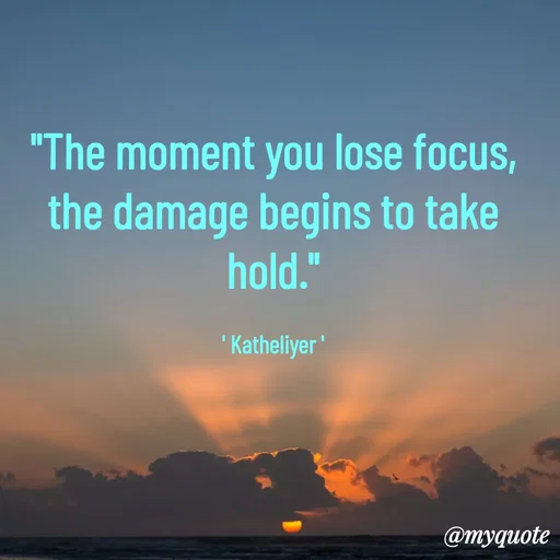 Quote by MANOHARAN ST - "The moment you lose focus,
the damage begins to take
hold."

' Katheliyer ' - Made using Quotes Creator App, Post Maker App