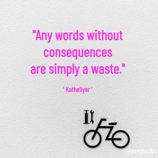 Quote by MANOHARAN ST - "Any words without consequences
are simply a waste."

' Katheliyer ' - Made using Quotes Creator App, Post Maker App