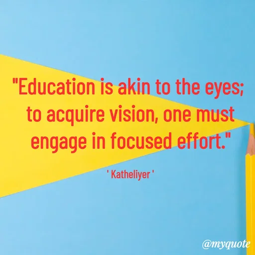 Quote by MANOHARAN ST - "Education is akin to the eyes; 
to acquire vision, one must
engage in focused effort."

' Katheliyer ' - Made using Quotes Creator App, Post Maker App