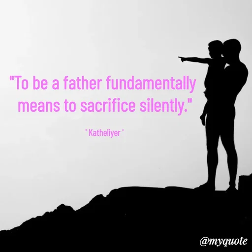 Quote by MANOHARAN ST - "To be a father fundamentally 
means to sacrifice silently."

' Katheliyer ' - Made using Quotes Creator App, Post Maker App
