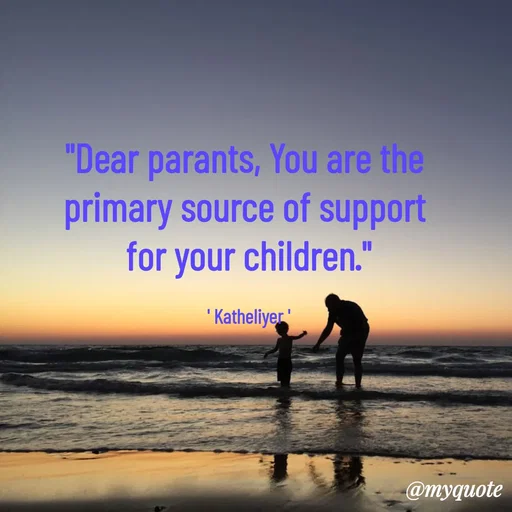 Quote by MANOHARAN ST - "Dear parants, You are the 
primary source of support 
for your children."

' Katheliyer ' - Made using Quotes Creator App, Post Maker App