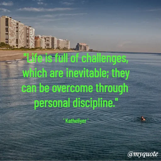 Quote by MANOHARAN ST - "Life is full of challenges,
which are inevitable; they
can be overcome through 
personal discipline."

' Katheliyer ' - Made using Quotes Creator App, Post Maker App