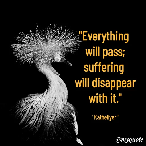 Quote by MANOHARAN ST - "Everything 
will pass;
suffering 
will disappear
with it."

' Katheliyer ' - Made using Quotes Creator App, Post Maker App