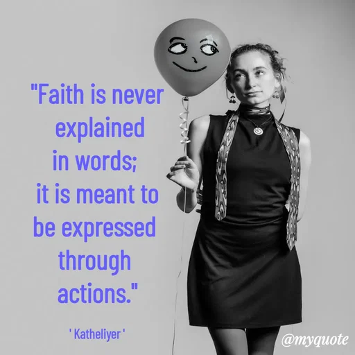 Quote by MANOHARAN ST - "Faith is never
 explained
in words; 
it is meant to
be expressed 
through 
actions."

' Katheliyer ' - Made using Quotes Creator App, Post Maker App
