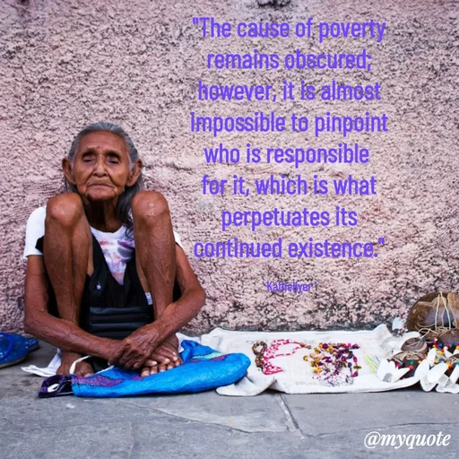 Quote by MANOHARAN ST - "The cause of poverty
remains obscured;
however, it is almost
impossible to pinpoint
who is responsible 
for it, which is what
perpetuates its
continued existence."

' Katheliyer ' - Made using Quotes Creator App, Post Maker App