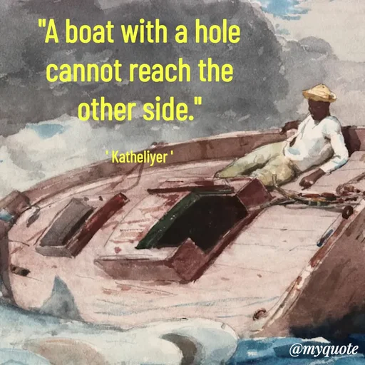 Quote by MANOHARAN ST - "A boat with a hole
cannot reach the
other side."

' Katheliyer ' - Made using Quotes Creator App, Post Maker App