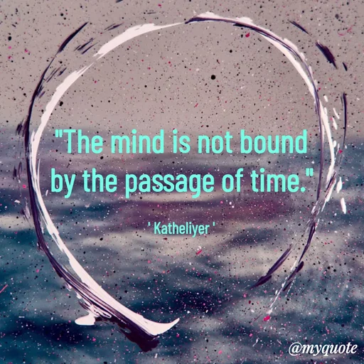 Quote by MANOHARAN ST - "The mind is not bound
by the passage of time."

' Katheliyer ' - Made using Quotes Creator App, Post Maker App