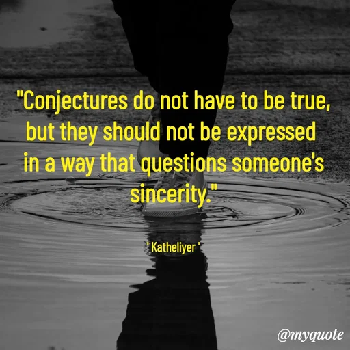 Quote by MANOHARAN ST - "Conjectures do not have to be true,
but they should not be expressed 
in a way that questions someone's
sincerity."


' Katheliyer ' - Made using Quotes Creator App, Post Maker App
