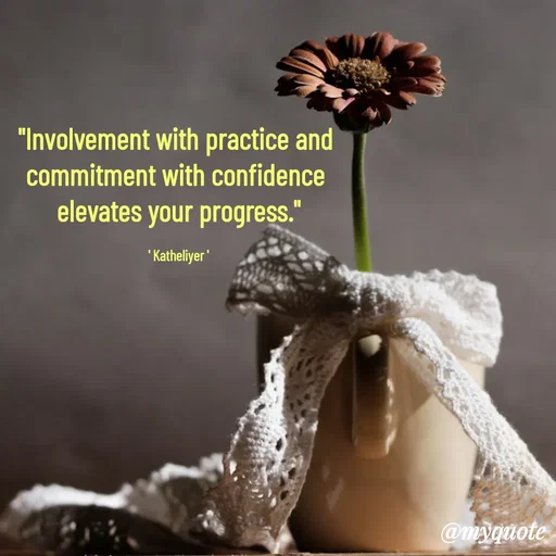 Quote by MANOHARAN ST - "Involvement with practice and 
commitment with confidence 
elevates your progress."

' Katheliyer ' - Made using Quotes Creator App, Post Maker App