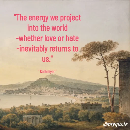 Quote by MANOHARAN ST - "The energy we project
into the world
-whether love or hate
-inevitably returns to
us."

' Katheliyer ' - Made using Quotes Creator App, Post Maker App