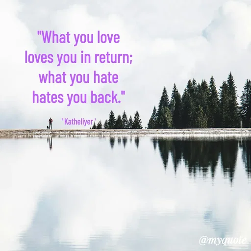 Quote by MANOHARAN ST - "What you love
loves you in return;
what you hate
hates you back."

' Katheliyer ' - Made using Quotes Creator App, Post Maker App