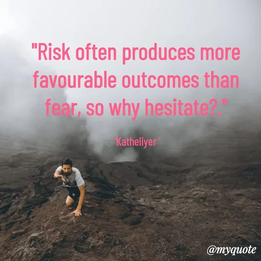 Quote by MANOHARAN ST - "Risk often produces more
favourable outcomes than
fear, so why hesitate?."

' Katheliyer ' - Made using Quotes Creator App, Post Maker App