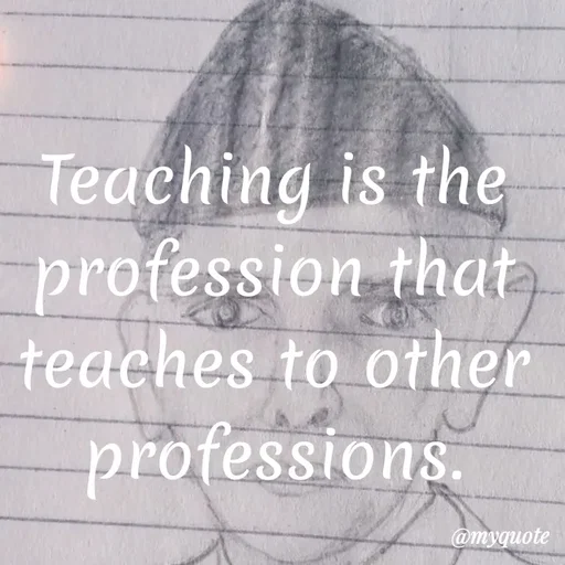 Quote by Wajid ali khan - Teaching is the
profession that
teaches to other
professions.
@myquote
 - Made using Quotes Creator App, Post Maker App