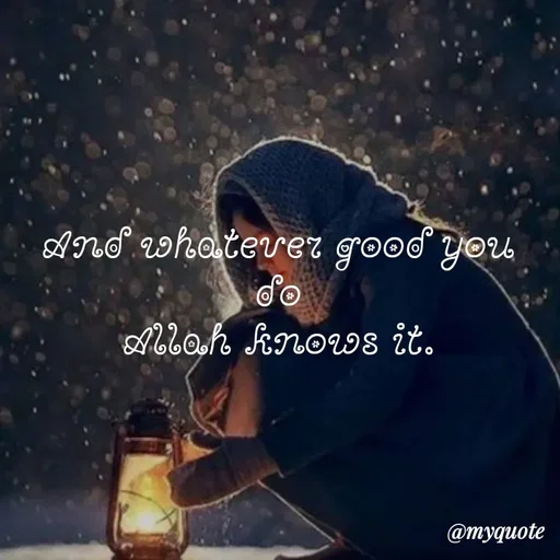 Quote by Wajid ali khan - And whatever good you
do
Allah knowIs it.
@тудиote
 - Made using Quotes Creator App, Post Maker App