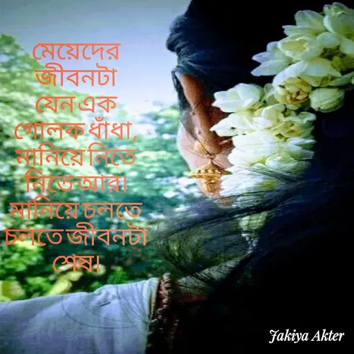 Quote by Jakiya Akter - মেয়েদের জীবনটা                                                                    যেন এক গোলক ধাঁধা,                                         মানিয়ে নিতে নিতে আর।                                      মানিয়ে চলতে চলতে জীবনটা শেষ। - Made using Quotes Creator App, Post Maker App