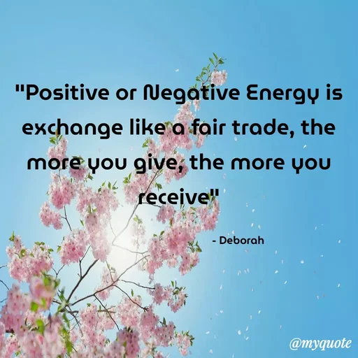 Quote by Deborah.N - "Positive or NUegative Energy is
exchange like a fair trade, the
more you give, the more you
receive"
Deborah
%3D
@myquote
 - Made using Quotes Creator App, Post Maker App