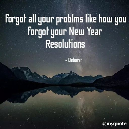 Quote by Deborah.N - forgot all your problms like how you
forgot your New Year
Resolutions
- Deborah
@myquote
 - Made using Quotes Creator App, Post Maker App