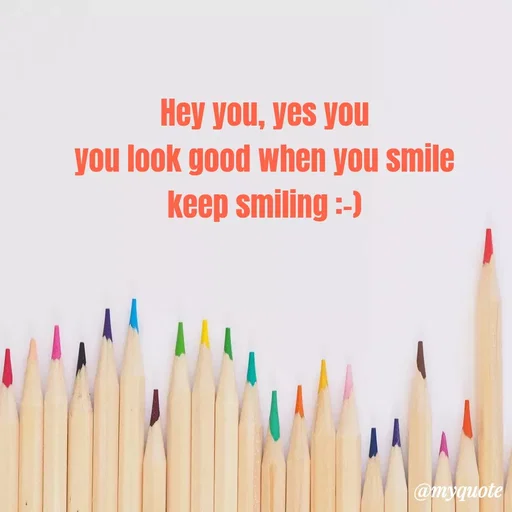 Quote by Deborah.N - Hey you, yes you
you look good when you smile
keep smiling :-)
@myquote
 - Made using Quotes Creator App, Post Maker App