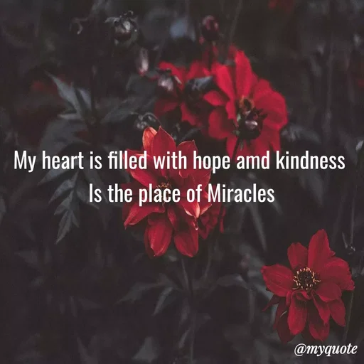 Quote by Deborah.N - My heart is filled with hope amd kindness
Is the place of Miracles
@myquote
 - Made using Quotes Creator App, Post Maker App