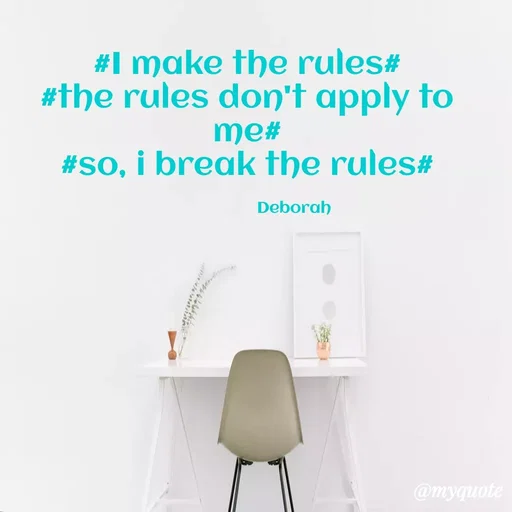 Quote by Deborah.N - #1 make the rules#
#the rules don't apply to
me#
#So, i break the rules#
Deborah
@myquote
 - Made using Quotes Creator App, Post Maker App